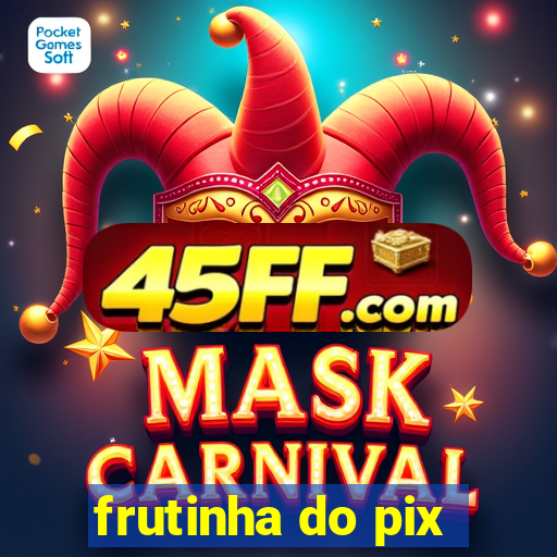frutinha do pix